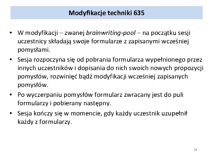 Modyfikacje techniki 635 • W modyfikacji – zwanej brainwriting-pool – na początku sesji uczestnicy