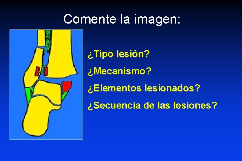Comente la imagen: ¿Tipo lesión? ¿Mecanismo? ¿Elementos lesionados? ¿Secuencia de las lesiones? Comente la imagen: ¿Tipo lesión? ¿Mecanismo? ¿Elementos lesionados? ¿Secuencia de las lesiones?