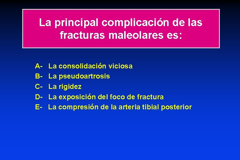 La principal complicación de las fracturas maleolares es: ABCDE- La consolidación viciosa La pseudoartrosis