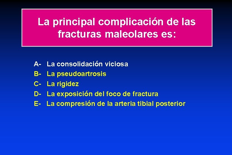 La principal complicación de las fracturas maleolares es: ABCDE- La consolidación viciosa La pseudoartrosis La principal complicación de las fracturas maleolares es: ABCDE- La consolidación viciosa La pseudoartrosis