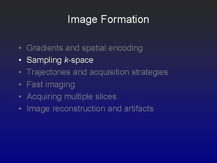 Image Formation • • • Gradients and spatial encoding Sampling k-space Trajectories and acquisition