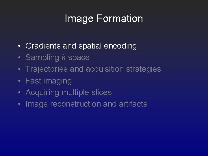 Image Formation • • • Gradients and spatial encoding Sampling k-space Trajectories and acquisition