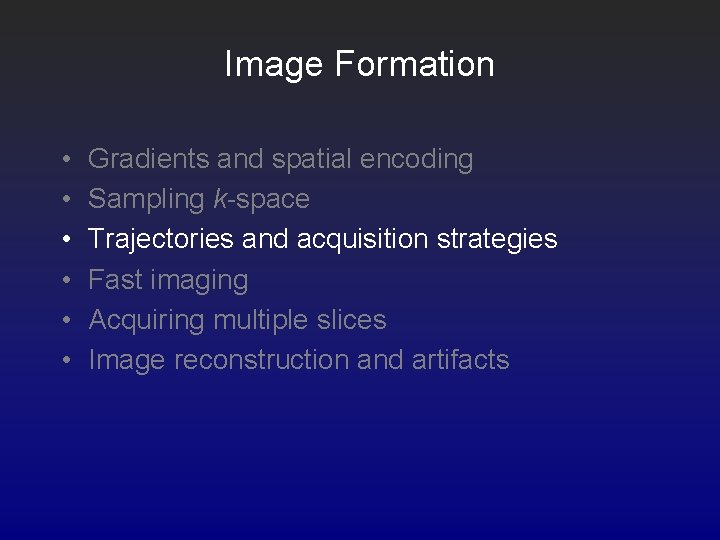 Image Formation • • • Gradients and spatial encoding Sampling k-space Trajectories and acquisition