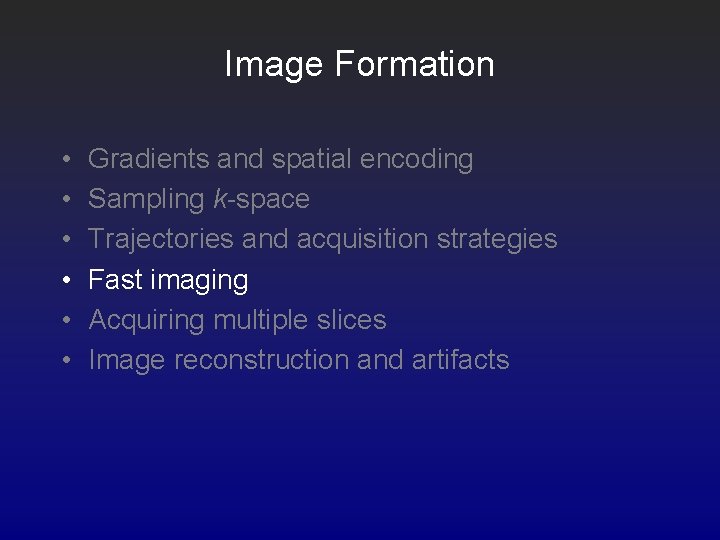 Image Formation • • • Gradients and spatial encoding Sampling k-space Trajectories and acquisition