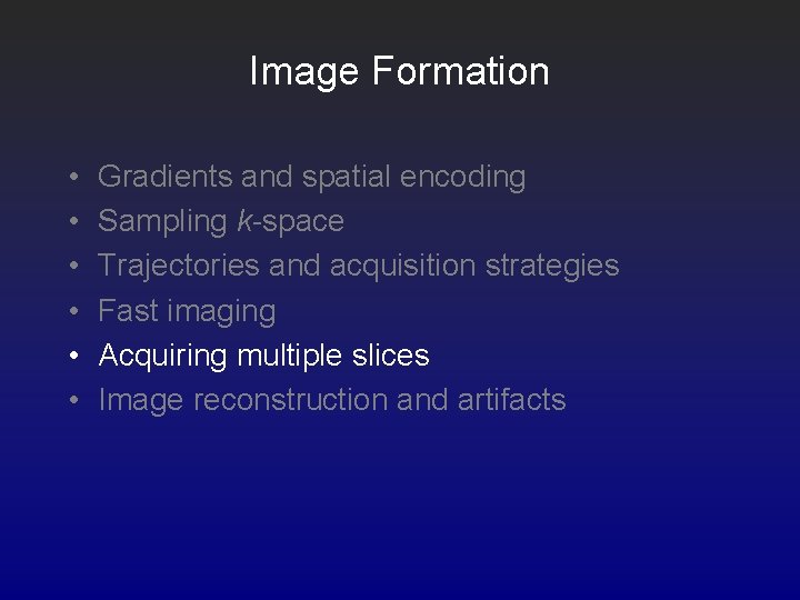 Image Formation • • • Gradients and spatial encoding Sampling k-space Trajectories and acquisition