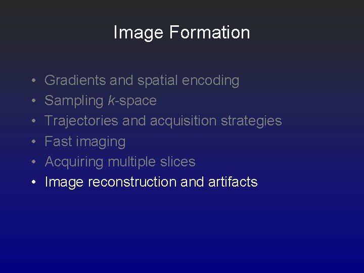 Image Formation • • • Gradients and spatial encoding Sampling k-space Trajectories and acquisition