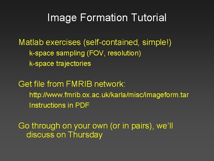 Image Formation Tutorial Matlab exercises (self-contained, simple!) k-space sampling (FOV, resolution) k-space trajectories Get