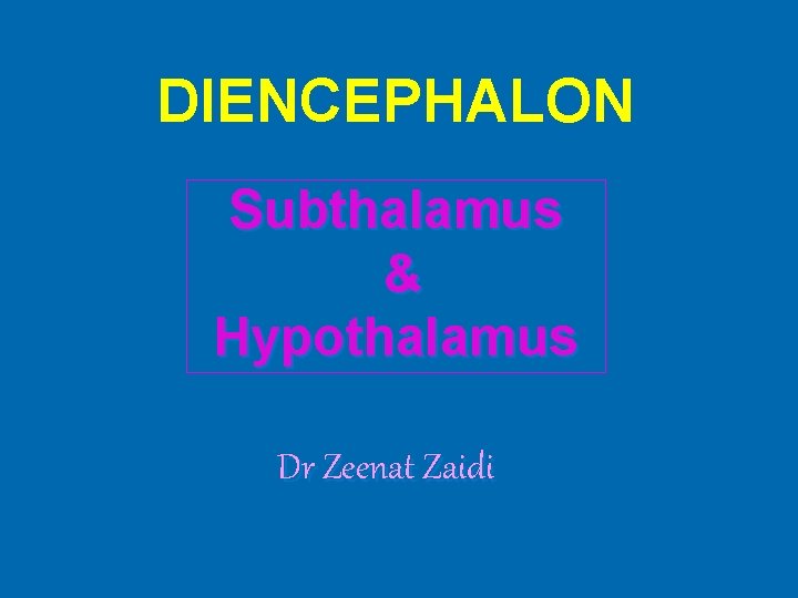 DIENCEPHALON Subthalamus & Hypothalamus Dr Zeenat Zaidi 