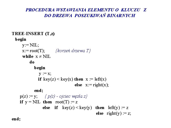 PROCEDURA WSTAWIANIA ELEMENTU O KLUCZU Z DO DRZEWA POSZUKIWAŃ BINARNYCH TREE-INSERT (T, z) begin