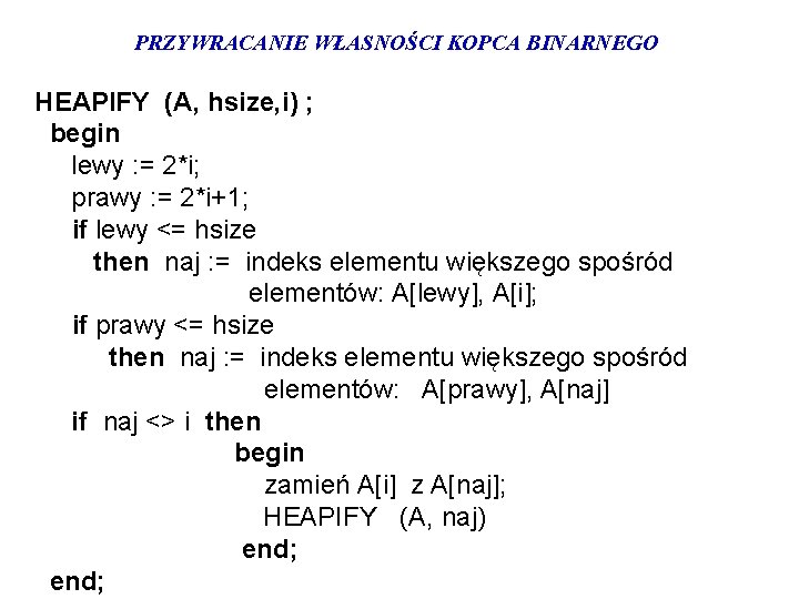 PRZYWRACANIE WŁASNOŚCI KOPCA BINARNEGO HEAPIFY (A, hsize, i) ; begin lewy : = 2*i;