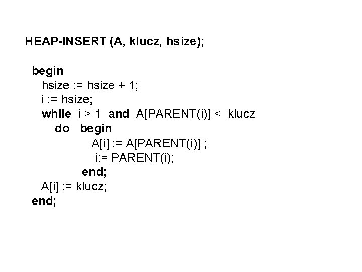 HEAP-INSERT (A, klucz, hsize); begin hsize : = hsize + 1; i : =