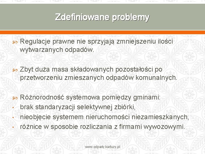 Zdefiniowane problemy Regulacje prawne nie sprzyjają zmniejszeniu ilości wytwarzanych odpadów. Zbyt duża masa składowanych