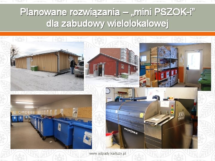 Planowane rozwiązania – „mini PSZOK-i” dla zabudowy wielolokalowej www. odpady. kartuzy. pl 