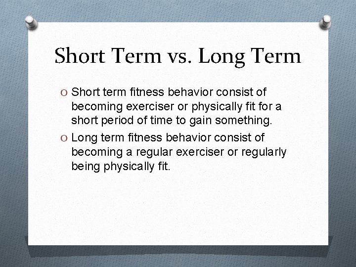 Short Term vs. Long Term O Short term fitness behavior consist of becoming exerciser