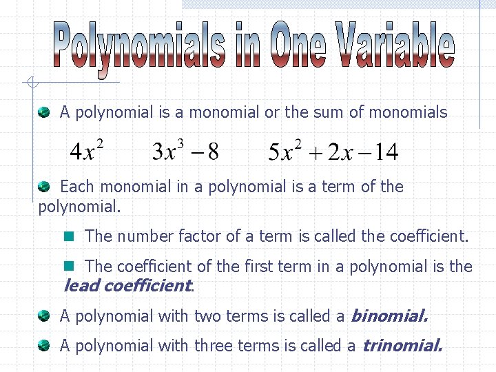 A polynomial is a monomial or the sum of monomials Each monomial in a