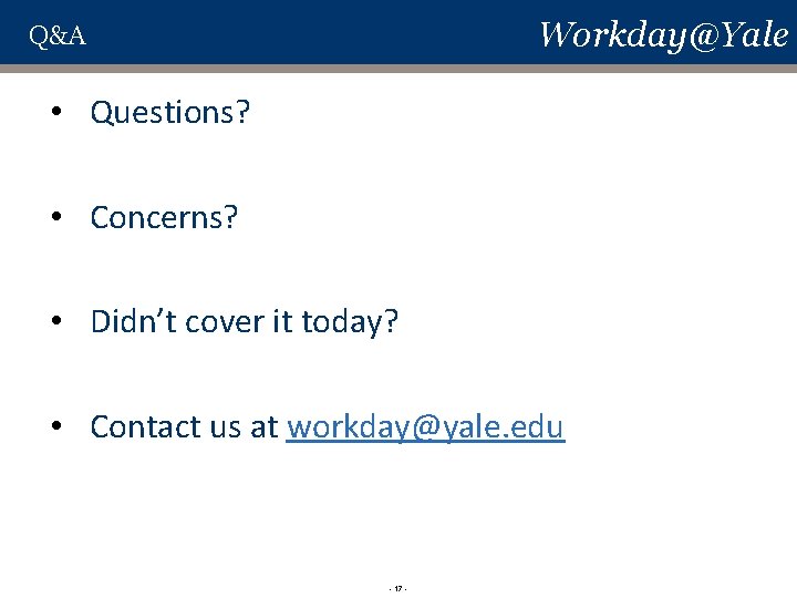 Workday@Yale Q&A • Questions? • Concerns? • Didn’t cover it today? • Contact us