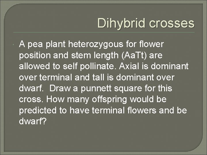 Dihybrid crosses A pea plant heterozygous for flower position and stem length (Aa. Tt)