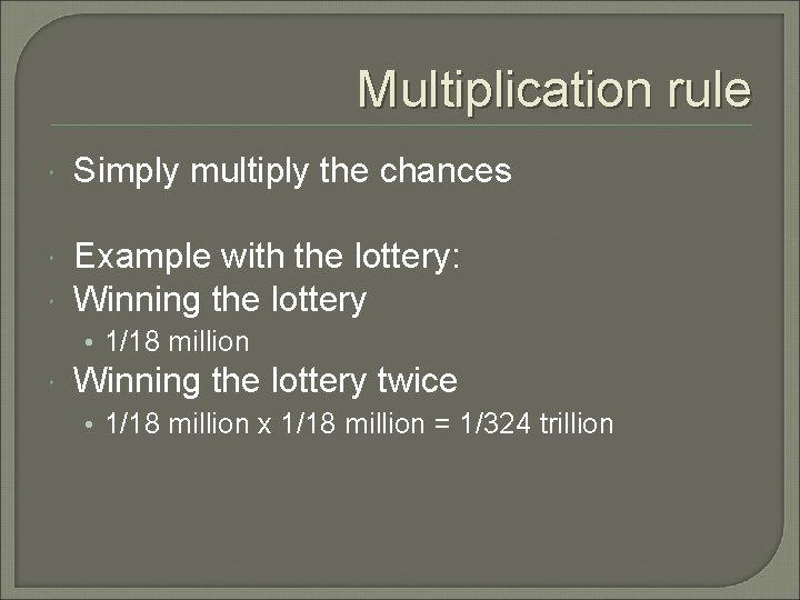 Multiplication rule Simply multiply the chances Example with the lottery: Winning the lottery •