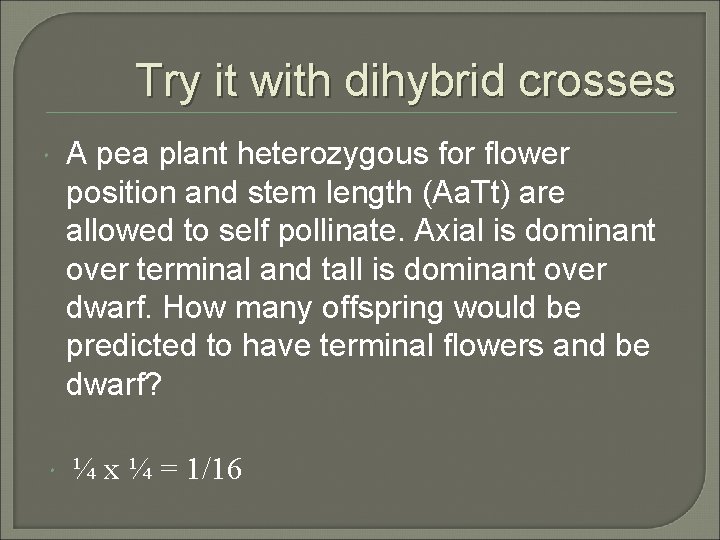 Try it with dihybrid crosses A pea plant heterozygous for flower position and stem