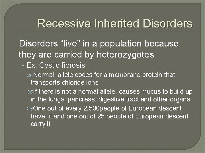 Recessive Inherited Disorders “live” in a population because they are carried by heterozygotes •