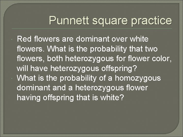 Punnett square practice Red flowers are dominant over white flowers. What is the probability