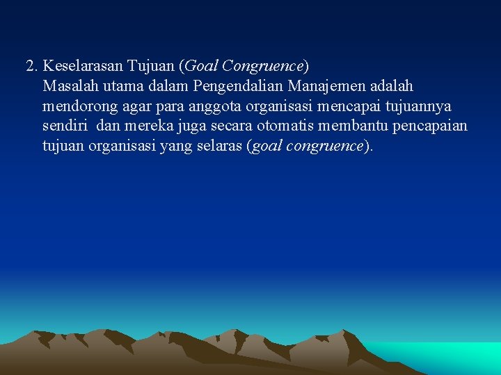 2. Keselarasan Tujuan (Goal Congruence) Masalah utama dalam Pengendalian Manajemen adalah mendorong agar para