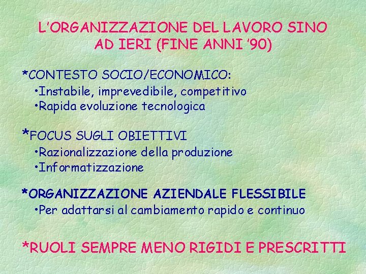 L’ORGANIZZAZIONE DEL LAVORO SINO AD IERI (FINE ANNI ’ 90) *CONTESTO SOCIO/ECONOMICO: • Instabile,