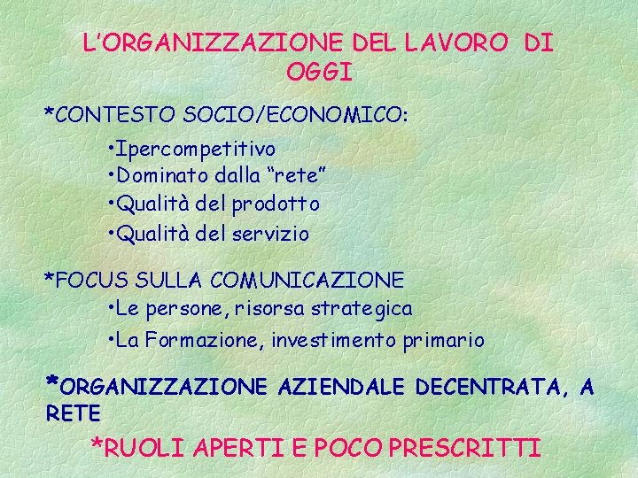 L’ORGANIZZAZIONE DEL LAVORO DI OGGI *CONTESTO SOCIO/ECONOMICO: • Ipercompetitivo • Dominato dalla “rete” •