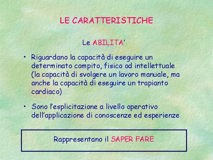 LE CARATTERISTICHE Le ABILITA’ • Riguardano la capacità di eseguire un determinato compito, fisico