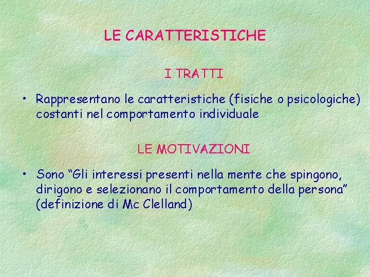 LE CARATTERISTICHE I TRATTI • Rappresentano le caratteristiche (fisiche o psicologiche) costanti nel comportamento