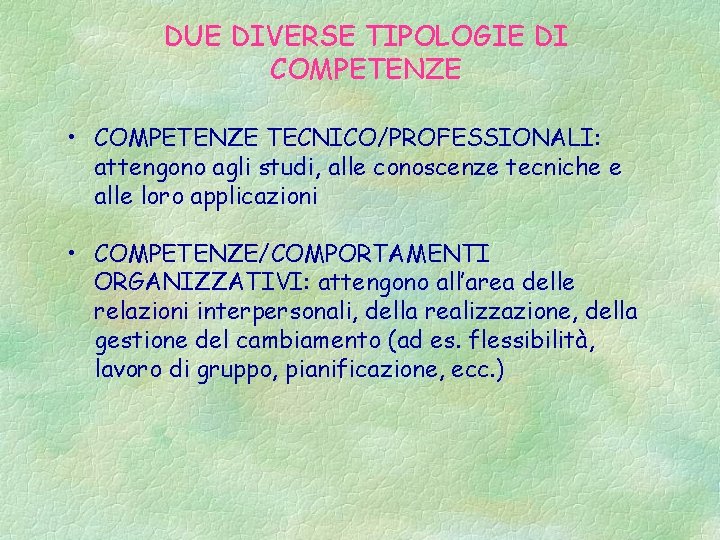 DUE DIVERSE TIPOLOGIE DI COMPETENZE • COMPETENZE TECNICO/PROFESSIONALI: attengono agli studi, alle conoscenze tecniche