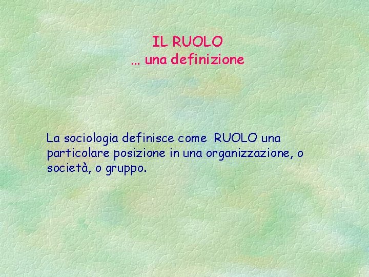 IL RUOLO … una definizione La sociologia definisce come RUOLO una particolare posizione in