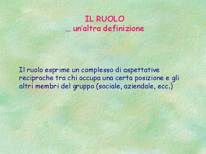 IL RUOLO … un’altra definizione Il ruolo esprime un complesso di aspettative reciproche tra