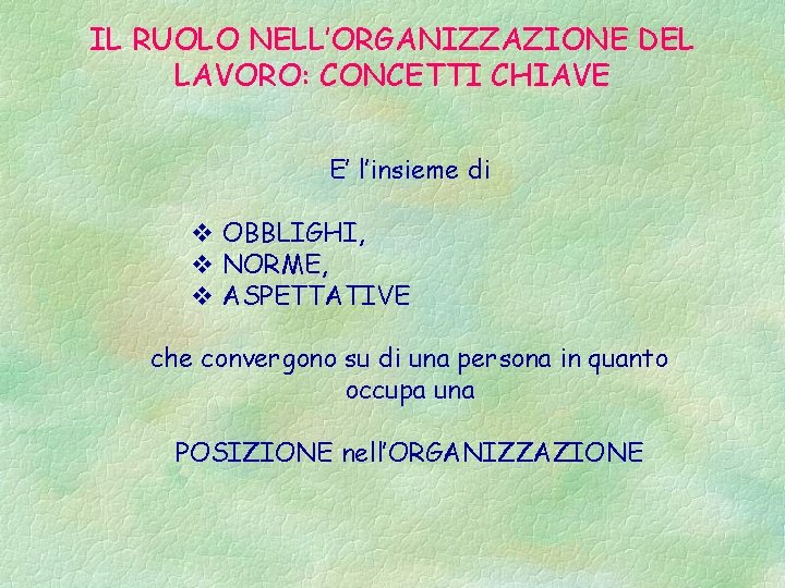 IL RUOLO NELL’ORGANIZZAZIONE DEL LAVORO: CONCETTI CHIAVE E’ l’insieme di v OBBLIGHI, v NORME,