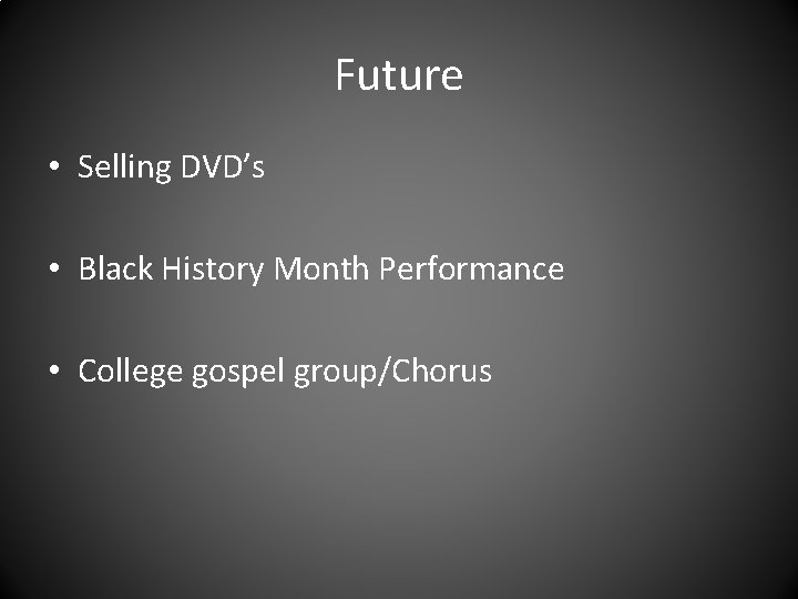 Future • Selling DVD’s • Black History Month Performance • College gospel group/Chorus 