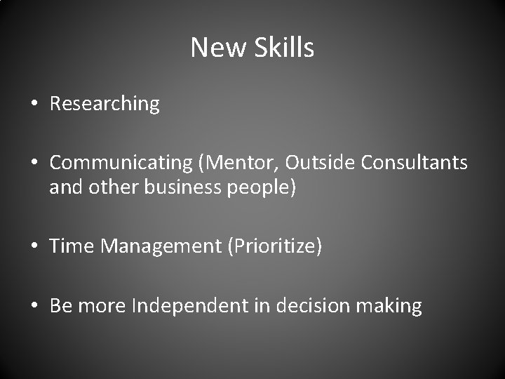 New Skills • Researching • Communicating (Mentor, Outside Consultants and other business people) •