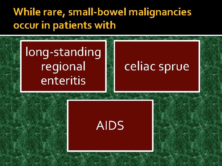 While rare, small-bowel malignancies occur in patients with long-standing regional enteritis celiac sprue AIDS