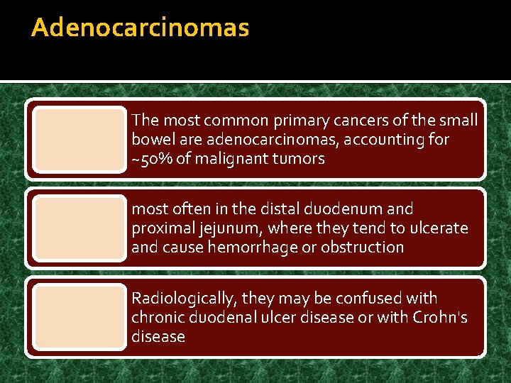 Adenocarcinomas The most common primary cancers of the small bowel are adenocarcinomas, accounting for