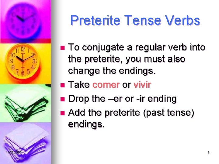 Preterite Tense Verbs To conjugate a regular verb into the preterite, you must also