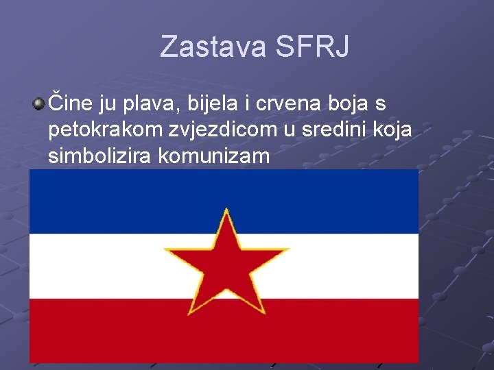 Zastava SFRJ Čine ju plava, bijela i crvena boja s petokrakom zvjezdicom u sredini