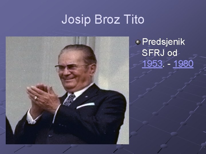 Josip Broz Tito Predsjenik SFRJ od 1953. - 1980 