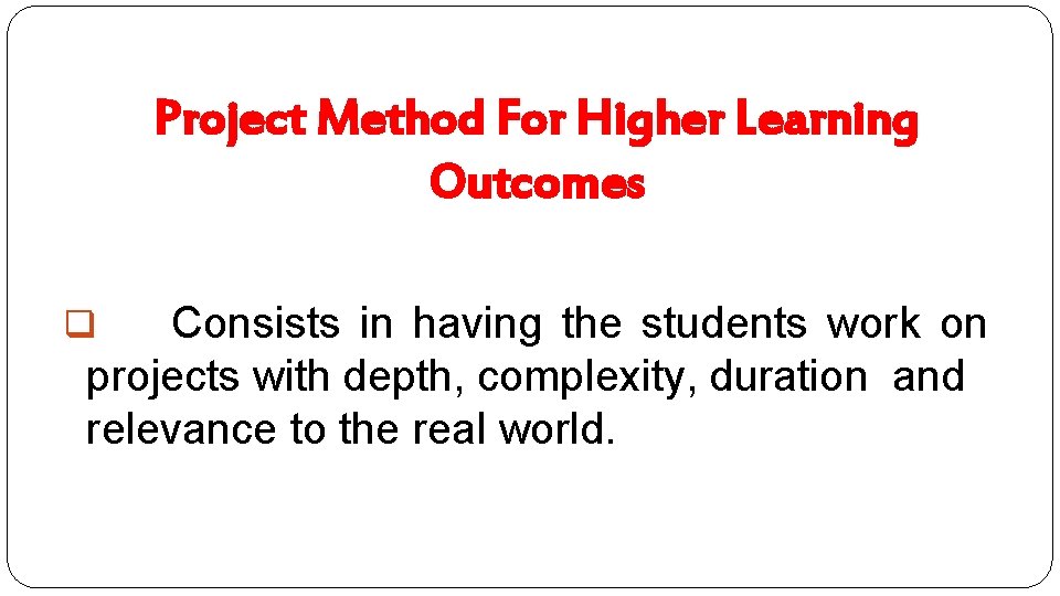 Project Method For Higher Learning Outcomes Consists in having the students work on projects