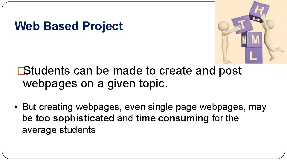 Web Based Project �Students can be made to create and post webpages on a