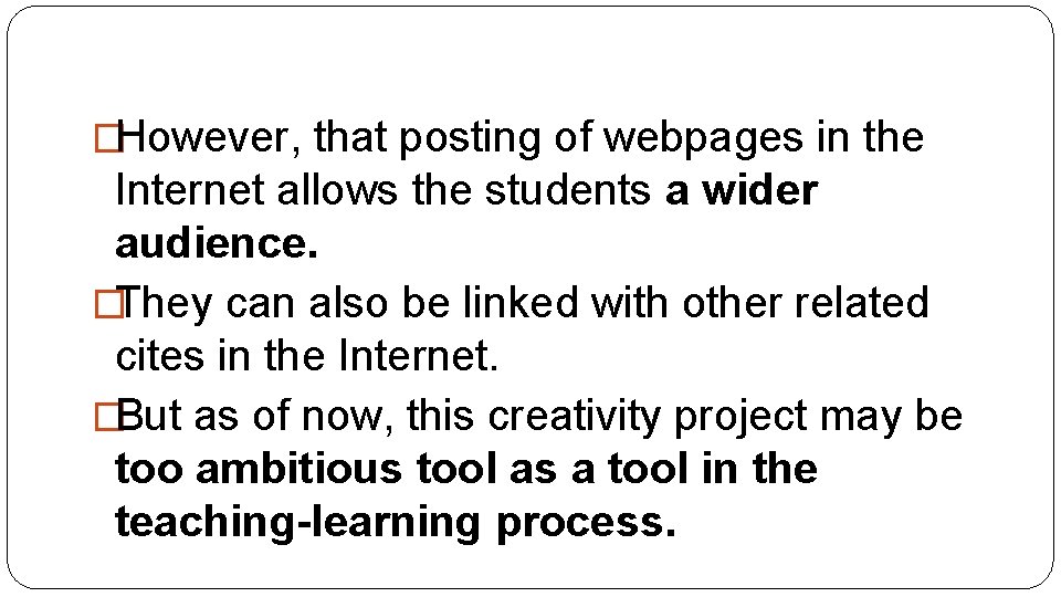 �However, that posting of webpages in the Internet allows the students a wider audience.