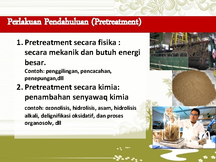 Perlakuan Pendahuluan (Pretreatment) 1. Pretreatment secara fisika : secara mekanik dan butuh energi besar.