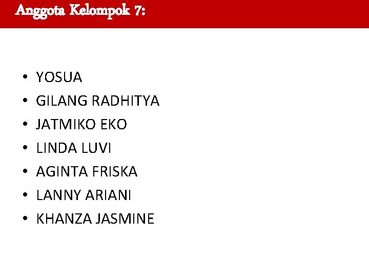 Anggota Kelompok 7: • • YOSUA GILANG RADHITYA JATMIKO EKO LINDA LUVI AGINTA FRISKA