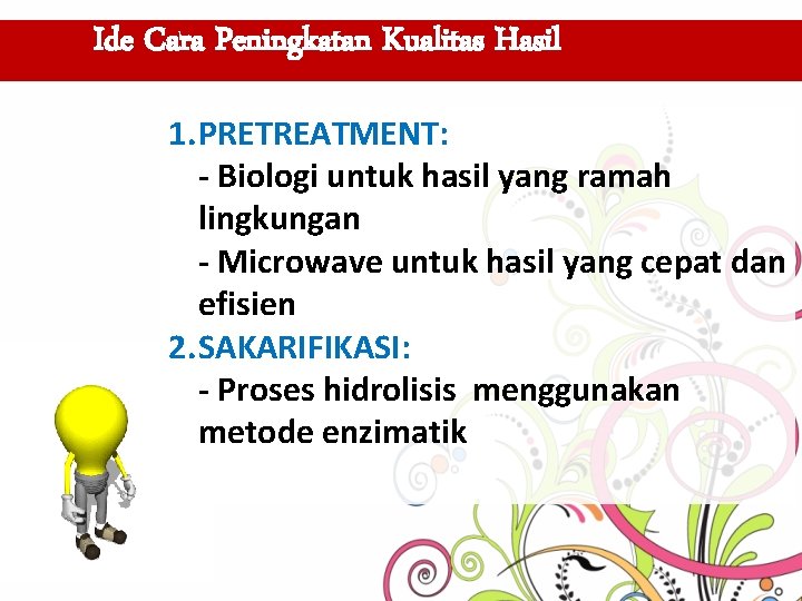 Ide Cara Peningkatan Kualitas Hasil 1. PRETREATMENT: - Biologi untuk hasil yang ramah lingkungan