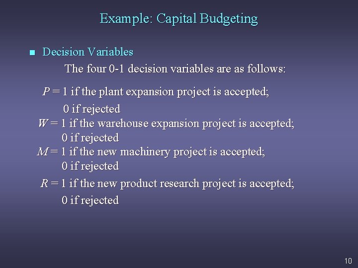 Example: Capital Budgeting n Decision Variables The four 0 -1 decision variables are as