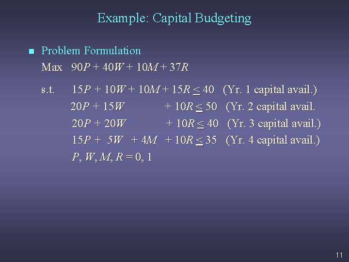 Example: Capital Budgeting n Problem Formulation Max 90 P + 40 W + 10