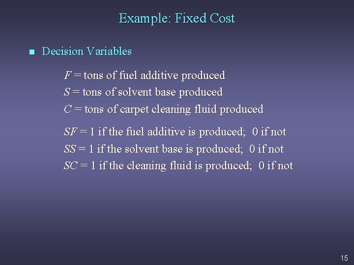Example: Fixed Cost n Decision Variables F = tons of fuel additive produced S